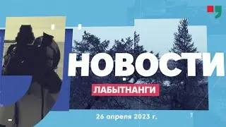 Новости Лабытнанги 26.04.2023 г.