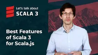 Best Features of Scala 3 for Scala.js | Let's talk about Scala 3