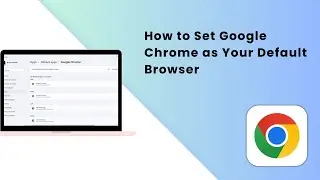 How to Set Google Chrome as Your Default Browser - Full Guide