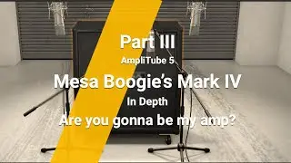 AmpliTube 5: Mesa Boogie Mark IV In Depth Part III - dialing in the final sound