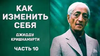 Как изменить себя. Джидду Кришнамурти. Часть 10