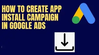 How To Create An App Install Campaign In Google Ads | Step By Step | Part 105