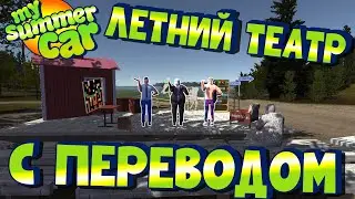 МY SUMMER CAR | Обновление: ЛЕТНИЙ ТЕАТР | СПЕКТАКЛЬ С ПЕРЕВОДОМ