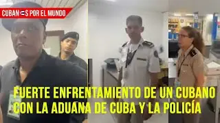 Fuerte enfrentamiento de un cubano con la aduana de Cuba y la policía en La Habana
