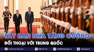 Tây Ban Nha muốn tăng cường đối thoại với Trung Quốc - Tin Thế giới - VNews