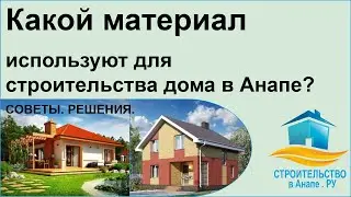Какой материал используют для строительства дома в Анапе?