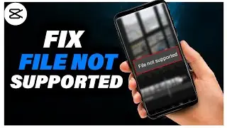 How To Fix CapCut File Not Supported | Solve CapCut File Not Supported