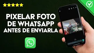 Cómo Pixelar Fotos de WhatsApp Antes de Enviarlas - Desde la App y Alternativas