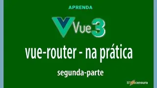 Vue Router Segunda Parte - Instalação e prática.
