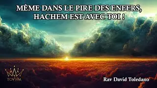 Même dans le pire des enfers, Hachem est avec toi !