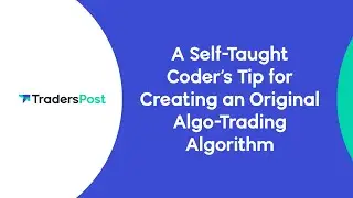 A Self-Taught Coder's Tip For Creating An Original Algo-Trading Algorithm
