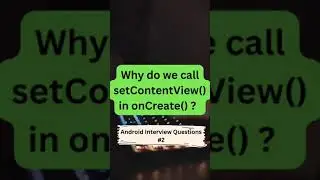 Why do we call setContentView() in onCreate()  ? 