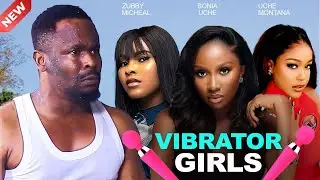 VIBRATOR GIRLS - ZUBBY MICHEAL,SONIA UCHE, UCHE MONTANA,SARIAN MARTINS 2024 latest nigerian movie