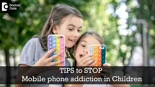 TIPS to STOP Mobile phone addiction in Children | Dangerous effects-Dr.Sulata Shenoy|Doctors Circle