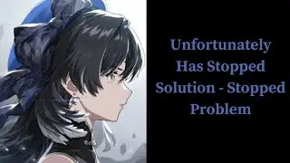 How to Solve Wuthering Waves app Unfortunately Has Stopped Solution - Stopped Problem