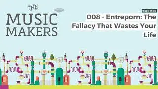 The Music Makers Podcast - 008 - Entreporn: The Fallacy That Wastes Your Life