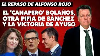 Alfonso Rojo: “El canapero Bolaños, pelotas, judas, otra pifia de Sánchez y la victoria de Ayuso”