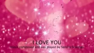 i love you..music composed and sax played by Sandro Scuoppo