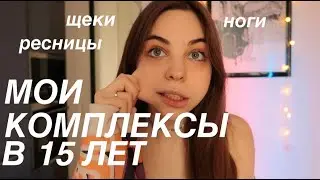 МОИ КОМПЛЕКСЫ В 15 И КАК Я ОТ НИХ ИЗБАВИЛАСЬ
