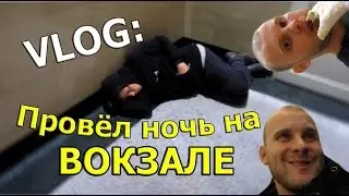 VLOG ● ПЕРЕНОЧЕВАЛ НА ВОКЗАЛЕ / ДО*БАЛСЯ К АЛКАШУ