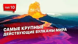 10 самых крупных действующих вулканов Мира