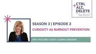 Curiosity as Burnout Prevention | Alenka Znidarsic on Ctrl+Alt+Delete with Lisa Duerre™