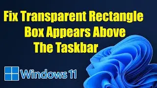 Fix Transparent Rectangle Box Appears Above The Taskbar In Windows 11 Screen Solved