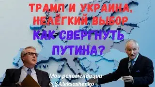 Трамп и Украина, нелёгкий выбор. Как свергнуть Путина? 