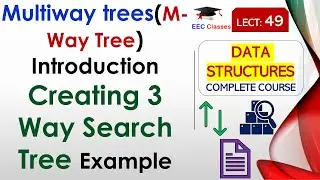 L49: Multiway trees(M-Way Tree) Introduction | Creating 3 Way Search Tree Example | Data Structures