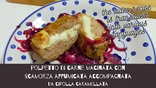 polpettone al forno carne macinata misto con ripieno di scamorza affumicata con cipolla in agrodolce