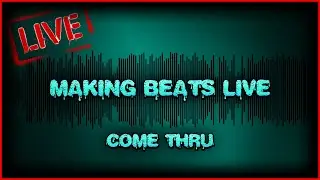 MAKING BEATS LIVE!! Come Thru