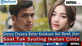 Glenca Chysara Beber Kelakuan Asli Rendi Jhon Saat Tak Syuting Ikatan Cinta