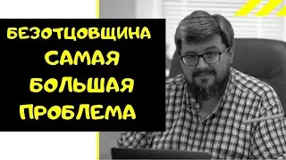 БЕЗОТЦОВЩИНА — САМАЯ БОЛЬШАЯ ПРОБЛЕМА СОВРЕМЕННОГО ОБЩЕСТВА