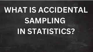 WHAT IS ACCIDENTAL SAMPLING OR CONVENIENCE SAMPLING IN STATISTICS?