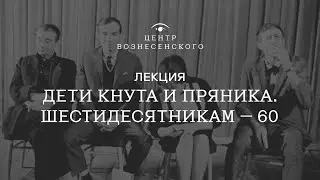 «Дети кнута и пряника. Шестидесятникам — 60». Лекция Дмитрия Петрова