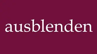 How to Pronounce ''ausblenden'' (block out) Correctly in German