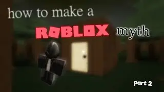 how to make a ROBLOX myth: part 2