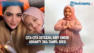 Cita-cita Ustazah, Arsy Sindir Ashanty Jika Tampil Seksi