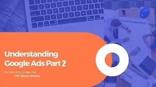 Understanding Google Adwords Dashboard  Part 2 | By Decoding Google Ads