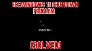 How to Fix Windows 11 ShutDown Problem [Solved]