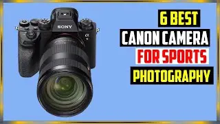 ✅ Top 6 Best Canon camera for sports photography 2024 | 6 Best Canon camera for sports photography