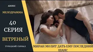 Краткое содержание 40 серии Турецкого сериала Ветреный