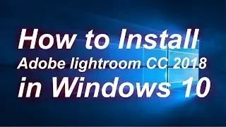 How to install Adobe Lightroom CC 2018 in Windows 10