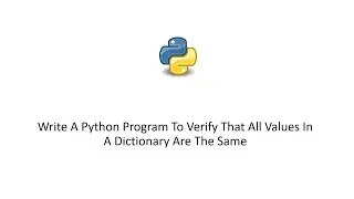 Python 3 Tutorial - Write A Python Program To Verify That All Values In A Dictionary Are The Same