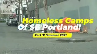 Homeless Camps of SE Portland, PART 3, Summer 2021