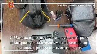 В Одинцово  задержаны трое  иностранцев, подозреваемых в похищении человека, разбое и вымогательстве