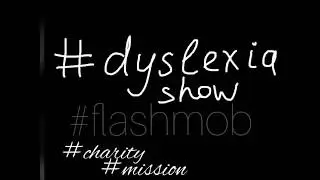show yourself #DYSLEXIASHOW #flashmob #charity #mission #helpnewgeneration