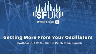 SynthFest UK 2024 - Get More From Your Oscillators - DivKid Patch From Scratch.