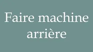 How to Pronounce ''Faire machine arrière'' (Reverse) Correctly in French