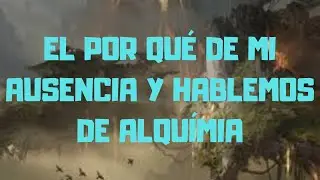 EL FELIZ MOTIVO DE MI AUSENCIA. HABLANDO Y OPINANDO SOBRE ALQUIMIA Y EL ESTADO DEL JUEGO.